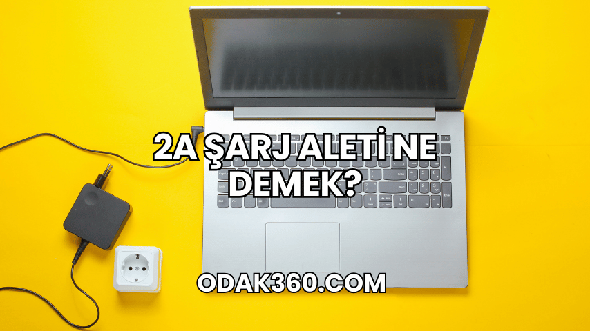 2A Şarj Aleti Ne Demek?