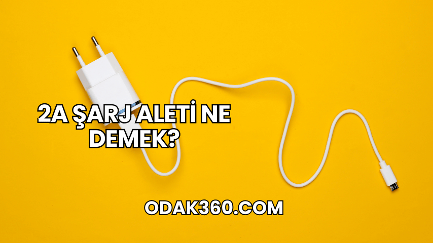 2A Şarj Aleti Ne Demek?