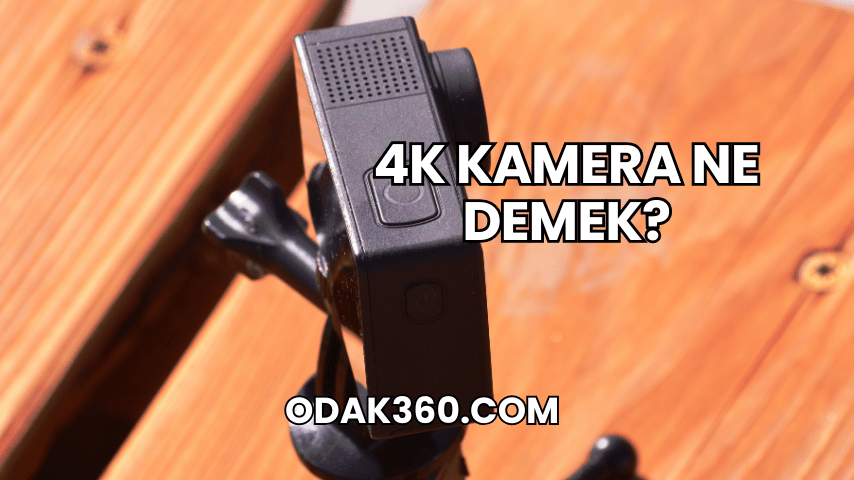 4K Kamera Ne Demek?