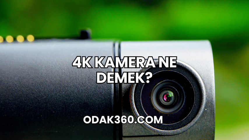 4K Kamera Ne Demek?