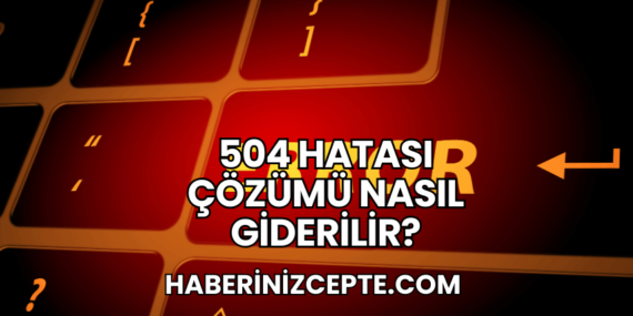 504 Hatası Çözümü Nasıl Giderilir?