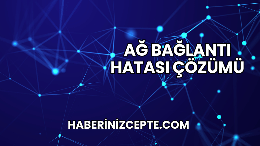 Ağ Bağlantı Hatası Çözümü