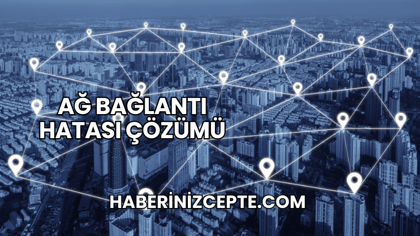 Ağ Bağlantı Hatası Çözümü