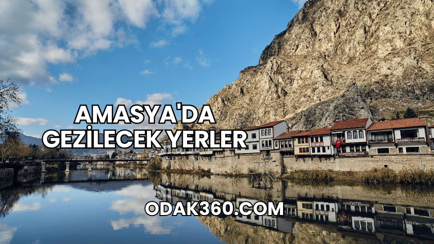 Amasya'da Gezilecek Yerler