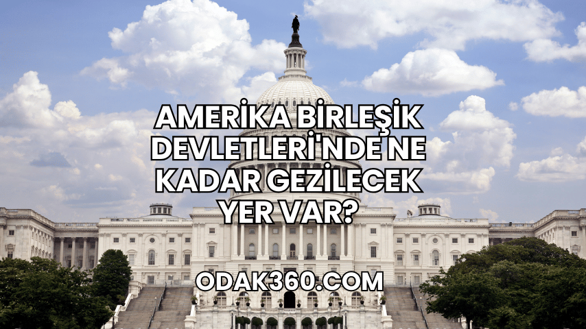 Amerika Birleşik Devletleri'nde Ne Kadar Gezilecek Yer Var?