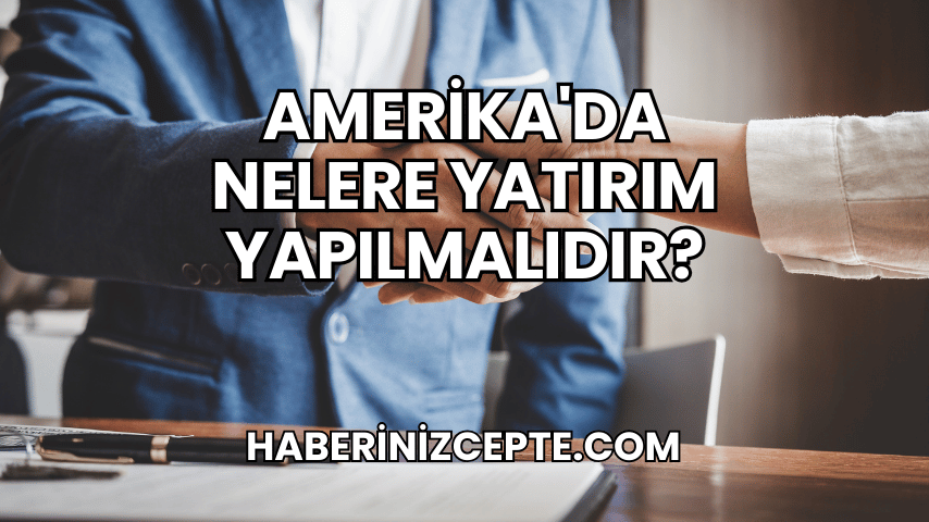Amerika'da Nelere Yatırım Yapılmalıdır?