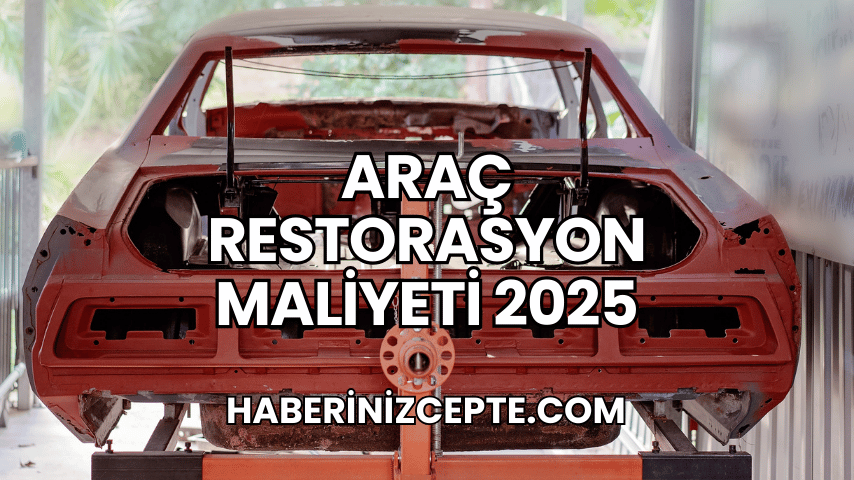 Araç Restorasyon Maliyeti 2025
