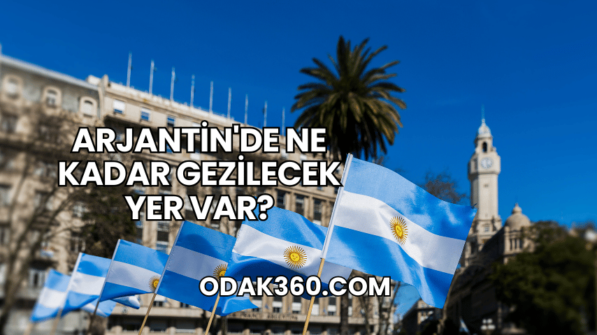 Arjantin'de Ne Kadar Gezilecek Yer Var?