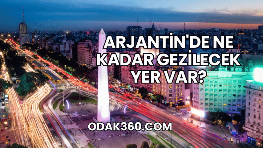 Arjantin'de Ne Kadar Gezilecek Yer Var?