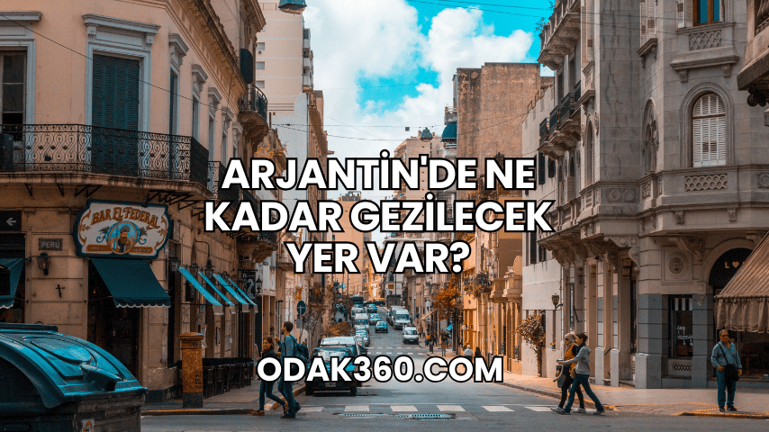 Arjantin'de Ne Kadar Gezilecek Yer Var?