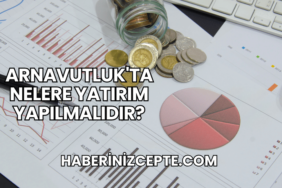 Arnavutluk'ta Nelere Yatırım Yapılmalıdır?