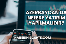 Azerbaycan'da Nelere Yatırım Yapılmalıdır?