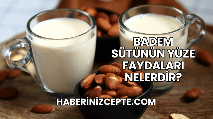 Badem Sütünün Yüze Faydaları Nelerdir?