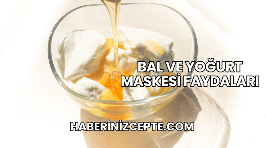Bal ve Yoğurt Maskesi Faydaları