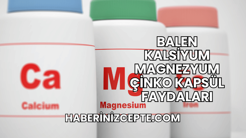 Balen Kalsiyum Magnezyum Çinko Kapsül Faydaları