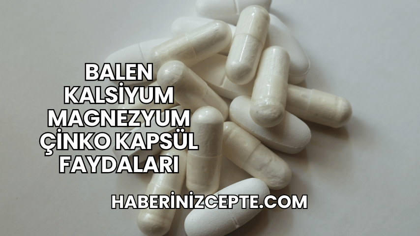 Balen Kalsiyum Magnezyum Çinko Kapsül Faydaları