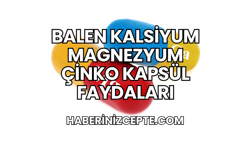 Balen Kalsiyum Magnezyum Çinko Kapsül Faydaları