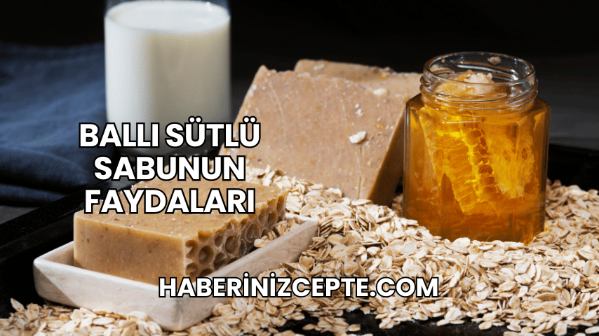 Ballı Sütlü Sabunun Faydaları