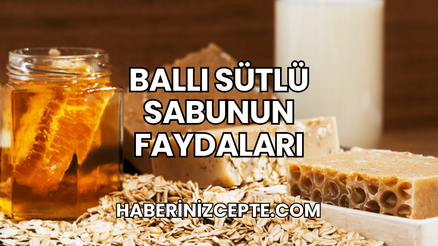 Ballı Sütlü Sabunun Faydaları