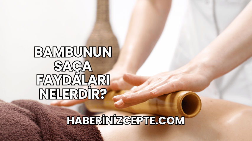 Bambunun Saça Faydaları Nelerdir?