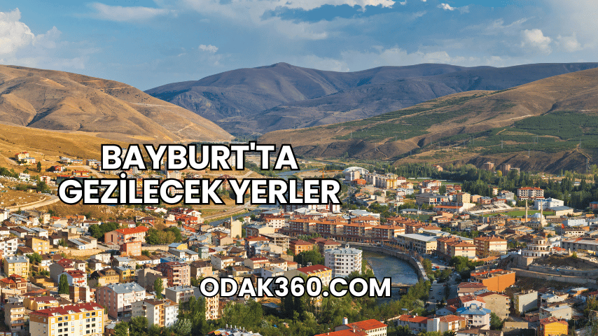Bayburt'ta Gezilecek Yerler