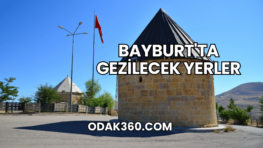 Bayburt'ta Gezilecek Yerler