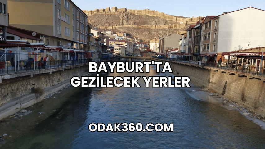Bayburt'ta Gezilecek Yerler