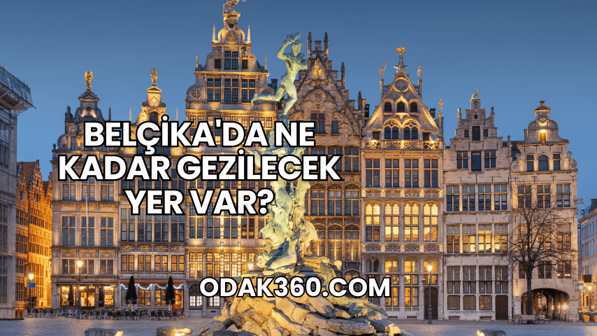Belçika'da Ne Kadar Gezilecek Yer Var?