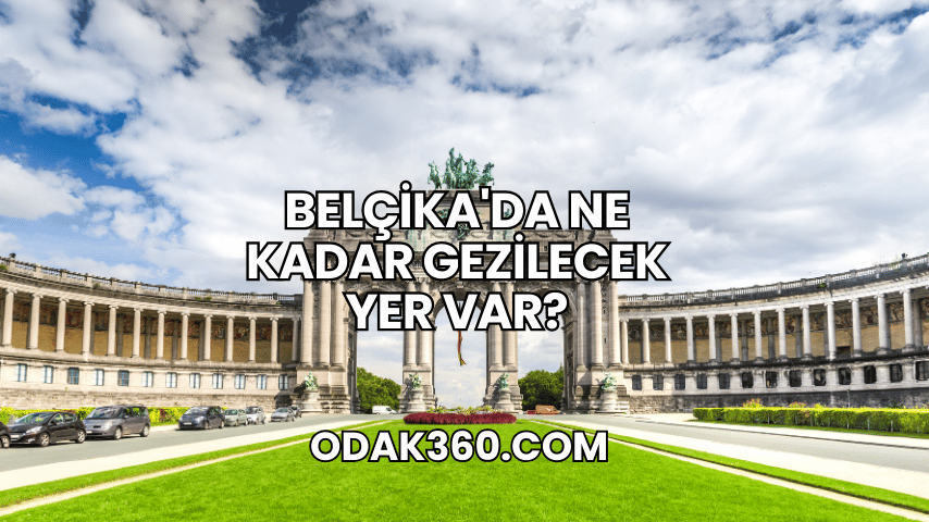 Belçika'da Ne Kadar Gezilecek Yer Var?
