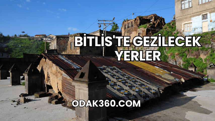 Bitlis'te Gezilecek Yerler