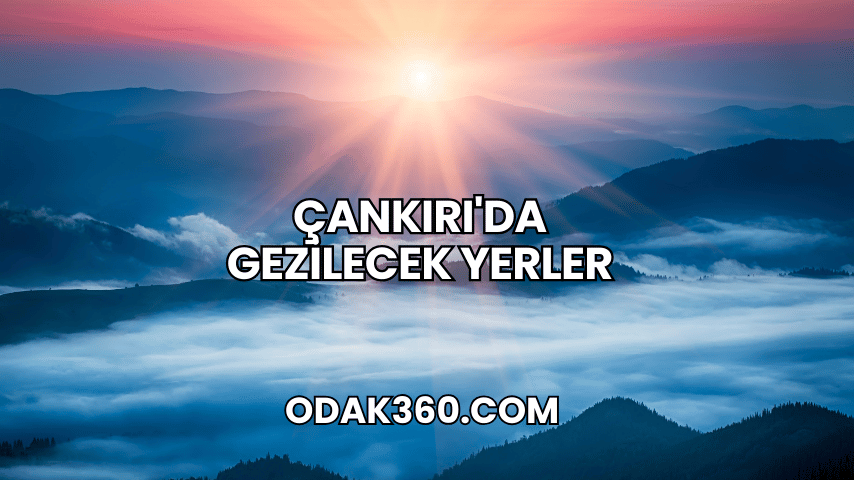 Çankırı'da Gezilecek Yerler
