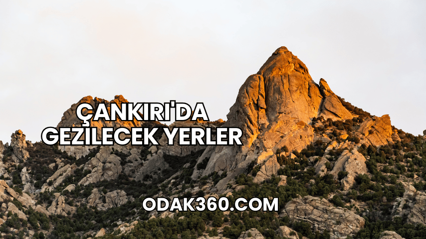 Çankırı'da Gezilecek Yerler