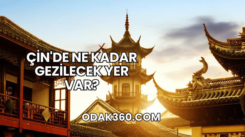 Çin'de Ne Kadar Gezilecek Yer Var?