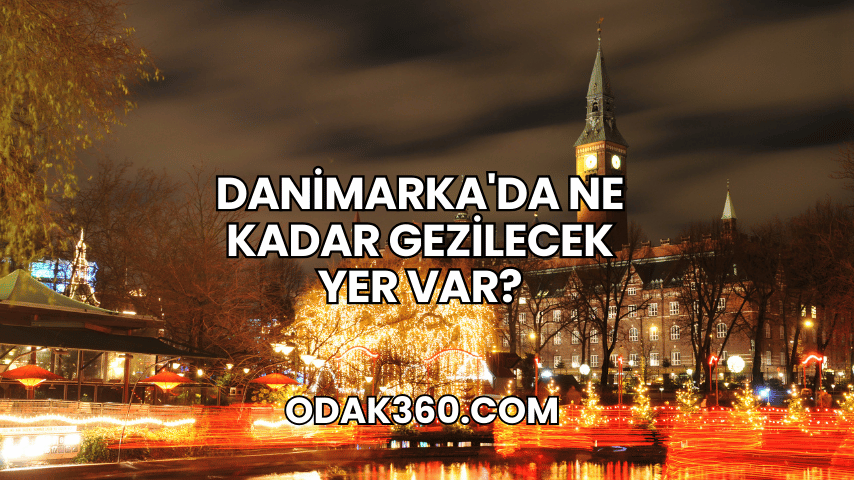 Danimarka'da Ne Kadar Gezilecek Yer Var?