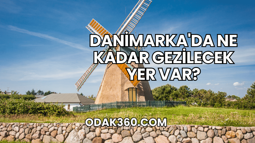 Danimarka'da Ne Kadar Gezilecek Yer Var?