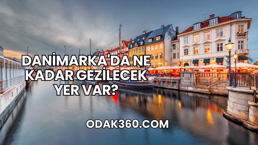 Danimarka'da Ne Kadar Gezilecek Yer Var?