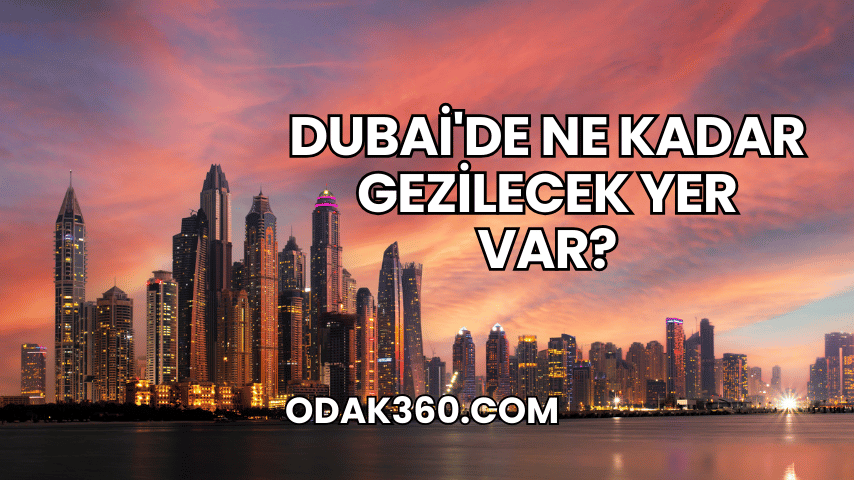 Dubai'de Ne Kadar Gezilecek Yer Var?