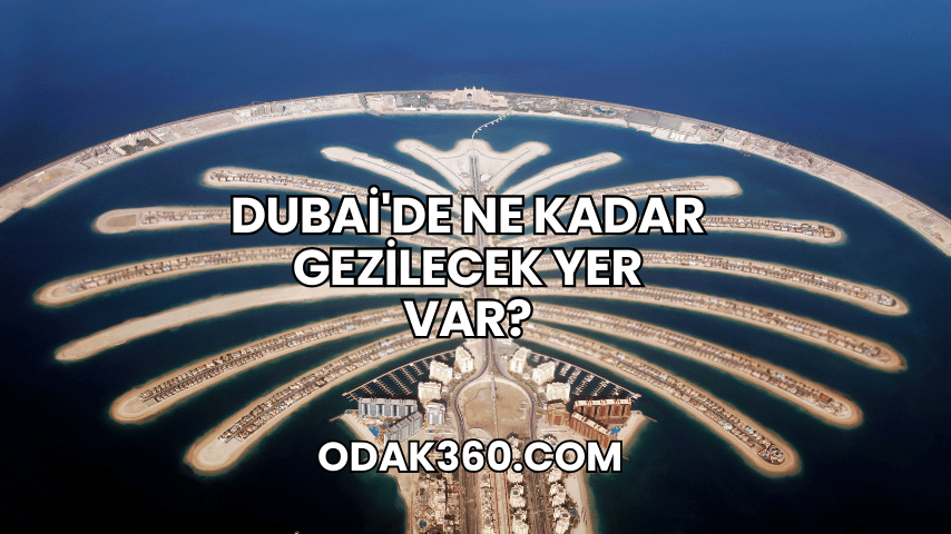 Dubai'de Ne Kadar Gezilecek Yer Var?