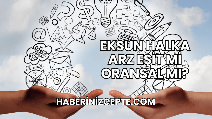Eksun Halka Arz Eşit mi Oransal mı?
