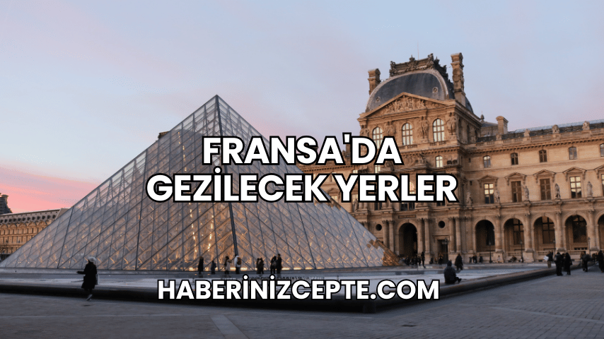 Fransa'da Gezilecek Yerler