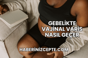 Gebelikte Vajinal Varis Nasıl Geçer