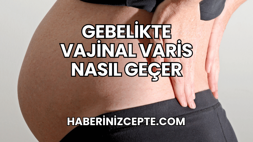 Gebelikte Vajinal Varis Nasıl Geçer