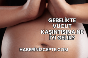 Gebelikte Vücut Kaşıntısına Ne İyi Gelir?