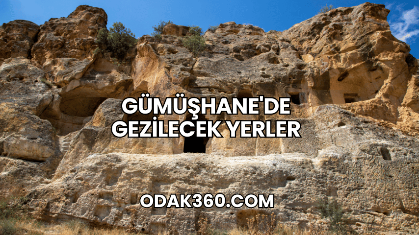 Gümüşhane'de Gezilecek Yerler