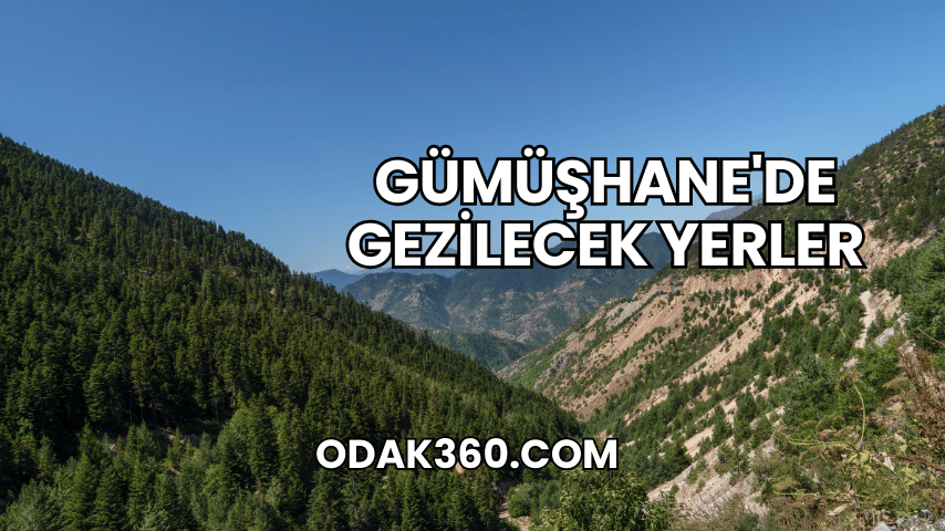 Gümüşhane'de Gezilecek Yerler