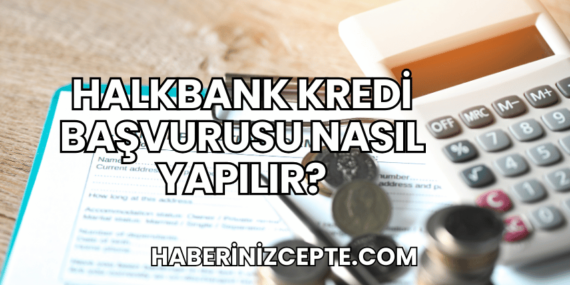 Halkbank Kredi Başvurusu Nasıl Yapılır?