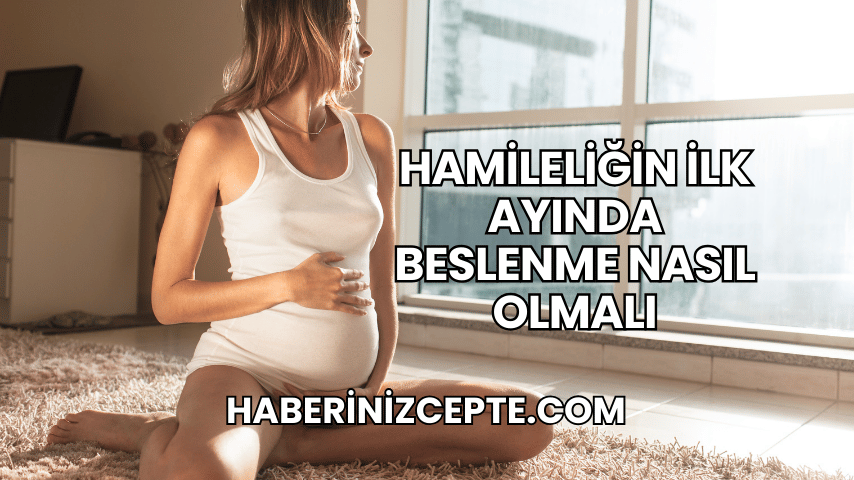 Hamileliğin İlk Ayında Beslenme Nasıl Olmalı