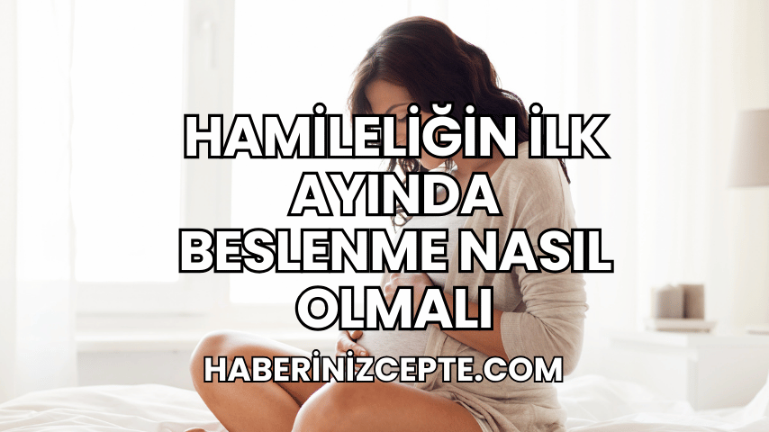 Hamileliğin İlk Ayında Beslenme Nasıl Olmalı