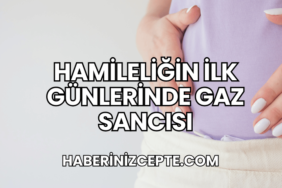 Hamileliğin İlk Günlerinde Gaz Sancısı