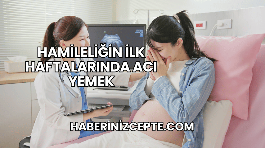Hamileliğin İlk Haftalarında Acı Yemek